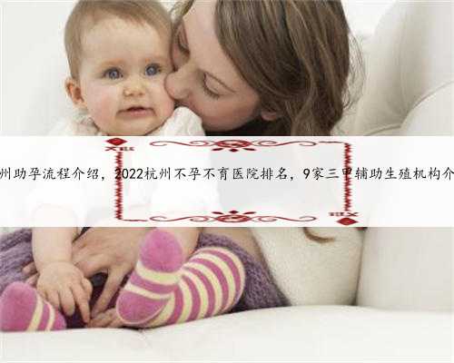 杭州助孕流程介绍，2022杭州不孕不育医院排名，9家三甲辅助生殖机构介绍